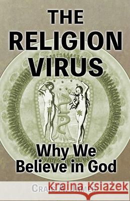 The Religion Virus: Why We Believe in God Craig a. James 9781482371000 Createspace - książka
