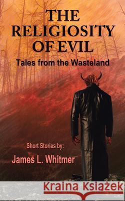 The Religiosity of Evil James L. Whitmer 9781475984873 iUniverse.com - książka