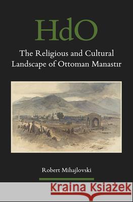 The Religious and Cultural Landscape of Ottoman Manastır Robert Mihajlovski 9789004465251 Brill - książka