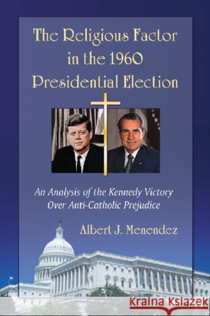 The Religious Factor in the 1960 Presidential Election: An Analysis of the Kennedy Victory Over Anti-Catholic Prejudice Menendez, Albert J. 9780786460373 McFarland & Company - książka