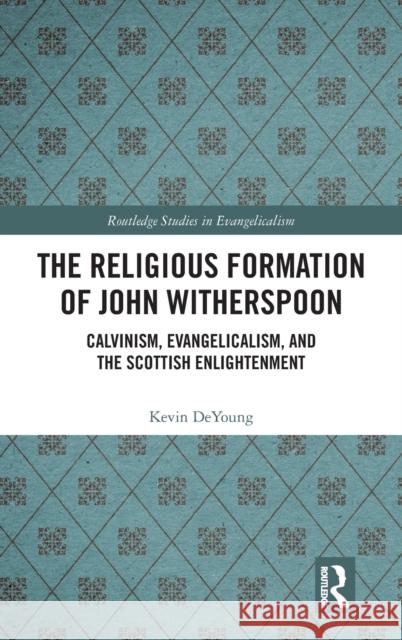 The Religious Formation of John Witherspoon: Calvinism, Evangelicalism, and the Scottish Enlightenment Kevin DeYoung 9780367350895 Routledge - książka