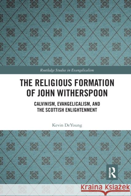 The Religious Formation of John Witherspoon: Calvinism, Evangelicalism, and the Scottish Enlightenment Kevin DeYoung 9781032174723 Routledge - książka