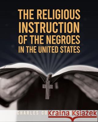 The Religious Instruction Of The Negroes In The United States Charles Colcock Jones 9781639230280 Lushena Books - książka