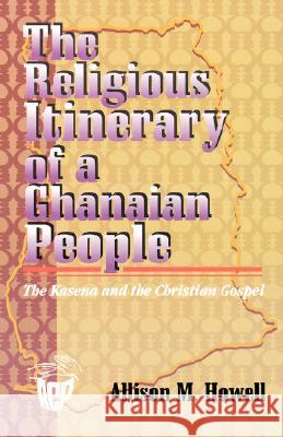 The Religious Itinerary of a Ghanaian People: The Kasena and the Christian Gospel Allison M. Howell 9789964877071 African Christian Press,Ghana - książka