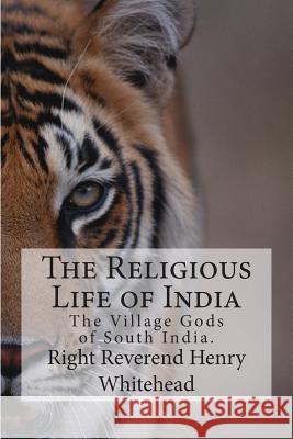 The Religious Life of India: The Village Gods of South India. Right Reverend Henry Whitehead 9781515210283 Createspace - książka