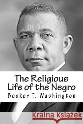 The Religious Life of the Negro Booker T. Washington 9781511963985 Createspace - książka