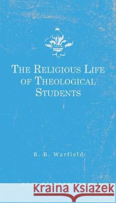 The Religious Life of Theological Students Benjamin B Warfield 9781648630941 Glh Publishing - książka