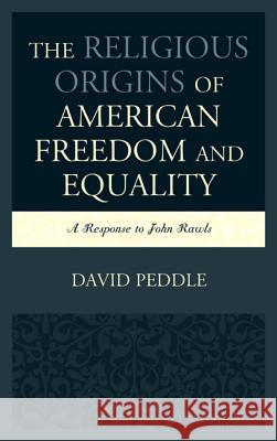 The Religious Origins of American Freedom and Equality: A Response to John Rawls David Peddle 9780739189160 Lexington Books - książka