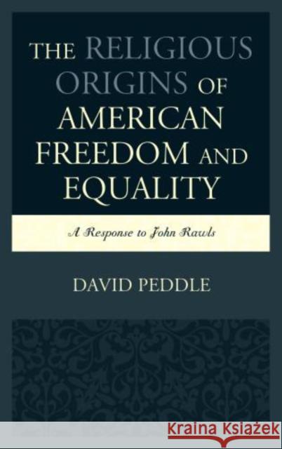 The Religious Origins of American Freedom and Equality: A Response to John Rawls David Peddle 9780739194560 Lexington Books - książka