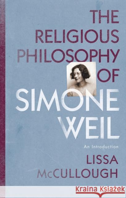 The Religious Philosophy of Simone Weil: An Introduction McCullough, Lissa 9781780767963 I. B. Tauris & Company - książka