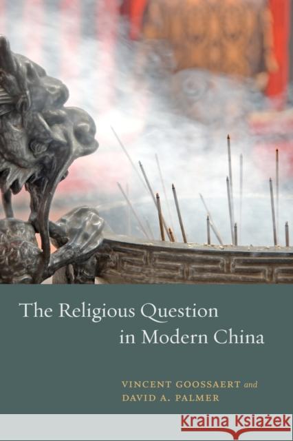 The Religious Question in Modern China Vincent Goossaert David A. Palmer 9780226005331 University of Chicago Press - książka
