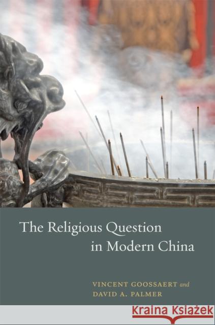 The Religious Question in Modern China Vincent Goossaert David A. Palmer 9780226304168 University of Chicago Press - książka