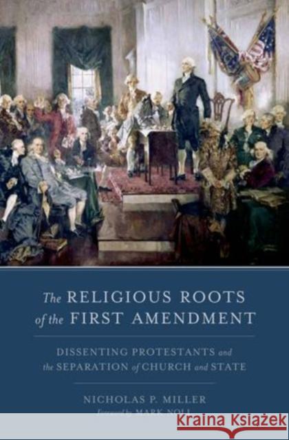 The Religious Roots of the First Amendment: Dissenting Protestants and the Separation of Church and State Miller, Nicholas P. 9780199858361 Oxford University Press, USA - książka