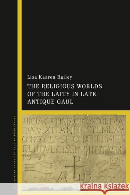 The Religious Worlds of the Laity in Late Antique Gaul Lisa Kaaren Bailey 9781350052239 Bloomsbury Academic - książka