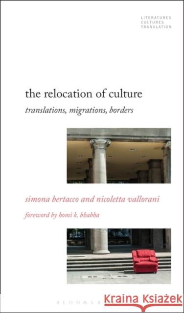 The Relocation of Culture: Translations, Migrations, Borders Simona Bertacco Brian James Baer Nicoletta Vallorani 9781501365218 Bloomsbury Academic - książka