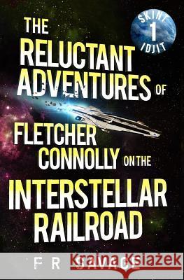 The Reluctant Adventures of Fletcher Connolly on the Interstellar Railroad Vol. 1: Skint Idjit F. R. Savage 9781937396206 Knights Hill Publishing - książka