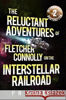 The Reluctant Adventures of Fletcher Connolly on the Interstellar Railroad Vol. 2: Intergalactic Bogtrotter Felix R. Savage 9781937396213 Knights Hill Publishing - książka