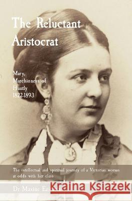 The Reluctant Aristocrat: Mary, Marchioness of Huntly, 1822-1893 Maxine Eziefula 9781739589509 Maxine Eziefula - książka