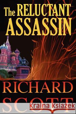The Reluctant Assassin: The surprises come fast and often in this thriller with a new twist-a former KGB operative whom the reader can't help Scott, Richard 9781463782368 Createspace - książka