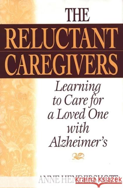 The Reluctant Caregivers: Learning to Care for a Loved One with Alzheimer's Hendershott, Anne 9780897897112 Bergin & Garvey - książka