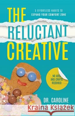 The Reluctant Creative: 5 Effortless Habits to Expand Your Comfort Zone Caroline Brookfield 9781777638917 Artful Science - książka