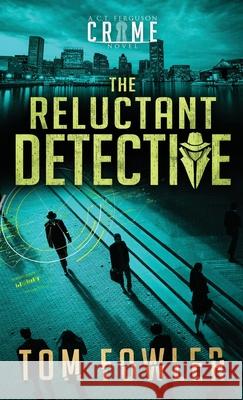 The Reluctant Detective: A C.T. Ferguson Crime Novel Tom Fowler 9781953603128 Widening Gyre Media - książka