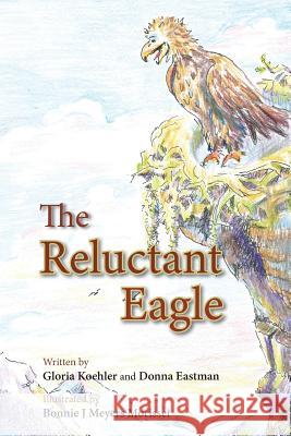 The Reluctant Eagle Gloria Koehler Donna Eastman Bonnie J. Myers Morisett 9781943789412 Taylor and Seale Publishers - książka