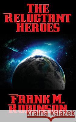 The Reluctant Heroes Frank M Robinson 9781515421078 Positronic Publishing - książka