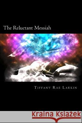 The Reluctant Messiah Tiffany Rae Larkin 9781484999448 Createspace - książka