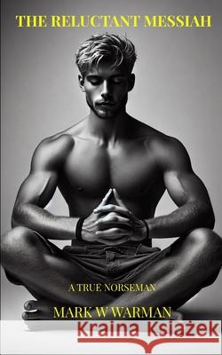 The Reluctant Messiah: A True Norsemen Mark Warman 9781764202008 Mark Warman - książka