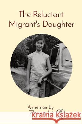 The Reluctant Migrant\'s Daughter: A memoir by Li Zhang 9780646866727 Zhang Jian Li - książka