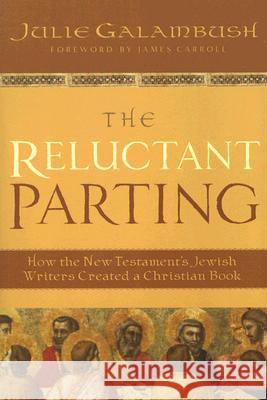 The Reluctant Parting: How the New Testament's Jewish Writers Created a Christian Book Julie Galambush 9780060872014 HarperOne - książka