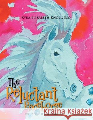 The Reluctant Racehorse Kyra Elizabeth Knoll Esq, Sue Tatem 9781465365293 Xlibris Us - książka