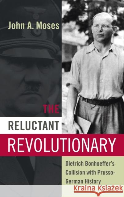 The Reluctant Revolutionary: Dietrich Bonhoeffer's Collision with Prusso-German History Moses, John a. 9781845455316  - książka