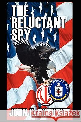 The Reluctant Spy John H. Goodwin 9781434381934 Authorhouse - książka