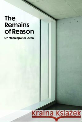 The Remains of Reason: On Meaning After Lacan Dominik Finkelde 9780810148109 Northwestern University Press - książka