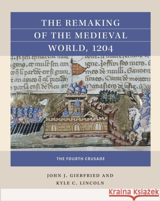 The Remaking of the Medieval World, 1204: The Fourth Crusade John J. Giebfried Kyle C. Lincoln 9781469664118 Reacting Consortium Press - książka