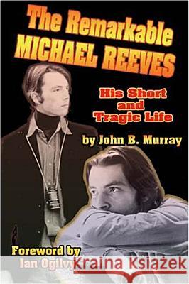 The Remarkable Michael Reeves: His Short and Tragic Life Murray, John 9781887664493 Midnight Marquee Press, Inc. - książka