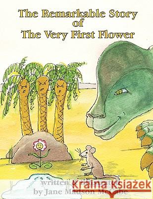 The Remarkable Story of the Very First Flower: And How She Changed the World Jane McCabe 9781449083618 AuthorHouse - książka