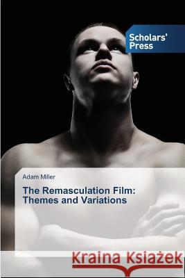 The Remasculation Film: Themes and Variations Miller, Adam 9783639701487 Scholars' Press - książka