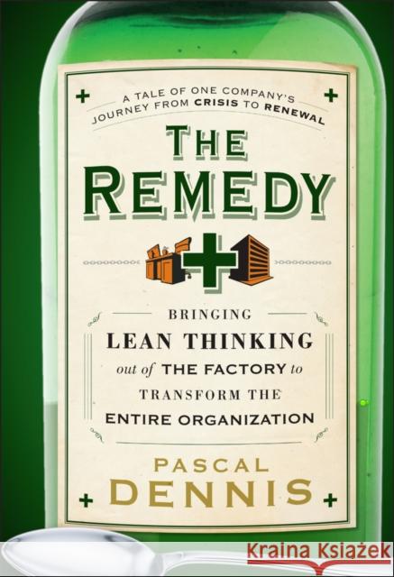 The Remedy: Bringing Lean Thinking Out of the Factory to Transform the Entire Organization Pascal Dennis 9780470556856 John Wiley & Sons Inc - książka