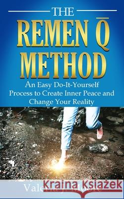 The Remen Q Method: An Easy Do-It-Yourself Process to Create Inner Peace and Change Your Reality Valeria Moore Barbara Millikan 9781737127505 Three Moons Publishing - książka