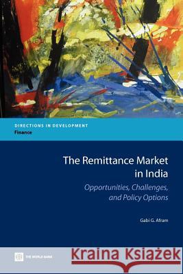The Remittance Market in India: Opportunities, Challenges, and Policy Options Afram, Gabi G. 9780821389720 World Bank Publications - książka