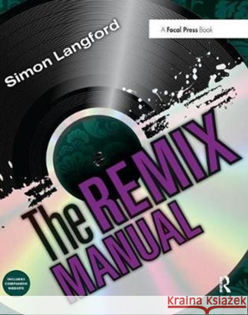 The Remix Manual: The Art and Science of Dance Music Remixing with Logic Simon Langford 9781138452237 Focal Press - książka