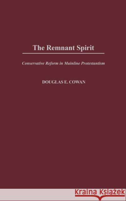 The Remnant Spirit: Conservative Reform in Mainline Protestantism Douglas E. Cowan 9780275974497 Praeger Publishers - książka
