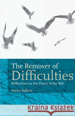 The Remover Of Difficulties: Reflections On The Prayer Of The Báb Ballerio, Enrico 9780853986096 George Ronald - książka