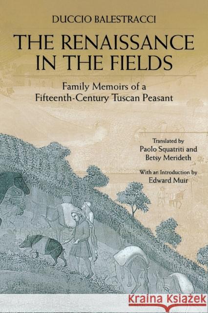 The Renaissance in the Fields: Family Memoirs of a Fifteenth-Century Tuscan Peasant Balestracci, Duccio 9780271018799 Pennsylvania State University Press - książka