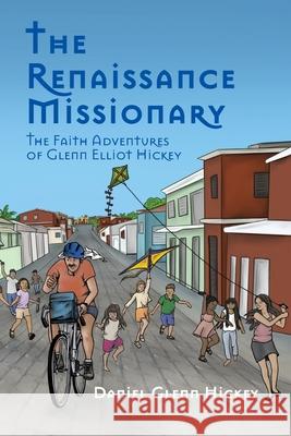 The Renaissance Missionary: The faith adventures of Glenn Elliot Hickey Daniel G. Hickey Sara S. Mack H. K. Stewart 9781733796446 Daniel Glenn Hickey - książka