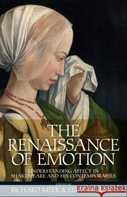 The Renaissance of Emotion: Understanding Affect in Shakespeare and His Contemporaries Richard Meek Erin Sullivan 9781526116918 Manchester University Press - książka