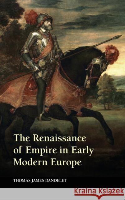 The Renaissance of Empire in Early Modern Europe Thomas Dandelet 9780521769938 Cambridge University Press - książka